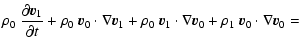 $\displaystyle \rho_0 ~ \frac{\partial\vec{v}_1}{\partial t} + \rho_0 ~ \vec{v}_...
... \vec{v}_1 \cdot \nabla \vec{v}_0 +
\rho_1 ~ \vec{v}_0 \cdot \nabla \vec{v}_0 =$