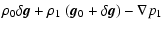 $\displaystyle \rho_0 \delta\vec{g} + \rho_1 ~ ( \vec{g}_0 + \delta\vec{g} ) - \nabla p_1$