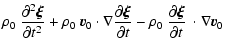 $\displaystyle \rho_0 ~ \frac{\partial^2\vec{\xi}}{\partial t^2} + \rho_0 ~ \vec...
...ial t} - \rho_0 ~ \frac{\partial\vec{\xi}}{\partial t} ~
\cdot \nabla \vec{v}_0$