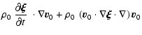 $\displaystyle \rho_0 ~ \frac{\partial\vec{\xi}}{\partial t} ~
\cdot \nabla \vec...
...\rho_0 ~ \left( \vec{v}_0 \cdot \nabla \vec{\xi} \cdot \nabla \right) \vec{v}_0$