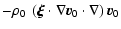 $\displaystyle - \rho_0 ~ \left( \vec{\xi} \cdot \nabla \vec{v}_0 \cdot \nabla \right) \vec{v}_0$
