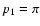$p_1=\pi$