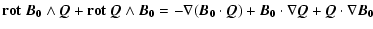 $\displaystyle \bf {rot}~\vec{B}_0 \wedge \vec{Q} + \bf {rot}~\vec{Q} \wedge \ve...
...0\cdot\vec{Q}) + \vec{B}_0\cdot \nabla \vec{Q}
+ \vec{Q} \cdot \nabla \vec{B}_0$