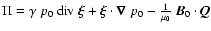 $\Pi = \gamma ~ p_0 ~ {\rm div}~\vec{\xi} + \vec{\xi} \cdot
\vec{\nabla}~p_0 - \frac{1}{\mu_0} ~ \vec{B}_0 \cdot \vec{Q}$