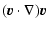 $\displaystyle ( \vec{v} \cdot \nabla ) \vec{v}$