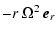 $\displaystyle - r ~ \Omega^2 ~ \vec{e}_r$