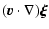 $\displaystyle ( \vec{v} \cdot \nabla ) \vec{\xi}$