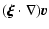 $\displaystyle ( \vec{\xi} \cdot \nabla ) \vec{v}$