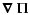 $\displaystyle \vec{\nabla}~\Pi$