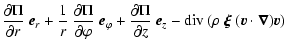 $\displaystyle \frac{\partial\Pi}{\partial r} ~ \vec{e}_r +
\frac{1}{r} ~ \frac{...
...vec{e}_z
- {\rm div}~( \rho ~ \vec{\xi} ~ (\vec{v} \cdot \vec{\nabla}) \vec{v})$
