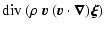 $\displaystyle {\rm div}~(\rho ~ \vec{v} ~ ( \vec{v} \cdot \vec{\nabla} ) \vec{\xi})$