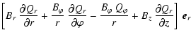 $\displaystyle \left[ B_r ~ \frac{\partial Q_r}{\partial r} +
\frac{B_\varphi}{r...
...arphi~Q_\varphi}{r} +
B_z ~ \frac{\partial Q_r}{\partial z} \right] ~ \vec{e}_r$