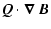 $\displaystyle \vec{Q} \cdot \vec{\nabla}~\vec{B}$