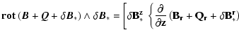 $\displaystyle \bf {rot}~( \vec{B} + \vec{Q} + \delta \vec{B}_* ) \wedge \delta ...
...c{\partial}{\partial z}
\left( B_r + Q_r + \delta B_*^r \right) \right. \right.$
