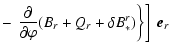$\displaystyle -
\left.\left. \frac{\partial}{\partial\varphi} ( B_r + Q_r + \delta B_*^r ) \right\}
\right] ~ \vec{e}_r$