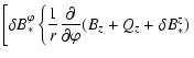 $\displaystyle \left[ \delta B_*^\varphi \left\{ \frac{1}{r} \frac{\partial}{\partial\varphi}
( B_z + Q_z + \delta B_*^z ) \right. \right.$