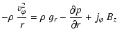 $\displaystyle -\rho ~ \frac{v_\varphi^2}{r} = \rho ~ g_r - \frac{\partial p}{\partial r}
+ j_\varphi ~ B_z$