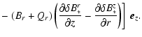 $\displaystyle -
\left.
(B_r + Q_r) \left( \frac{\partial\delta B_*^r}{\partial z} -
\frac{\partial\delta B_*^z}{\partial r} \right) \right] ~ \vec{e}_z.$