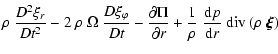 $\displaystyle \rho ~ \frac{D^2\xi_r}{Dt^2} -
2 ~ \rho ~ \Omega ~ \frac{D\xi_\va...
...al r} + \frac{1}{\rho} ~ \frac{{\rm d}p}{{\rm d}r} ~
{\rm div}~(\rho~\vec{\xi})$