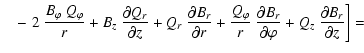 $\displaystyle \quad-
\left.
2 ~ \frac{B_\varphi~Q_\varphi}{r} +
B_z ~ \frac{\pa...
...artial B_r}{\partial \varphi} +
Q_z ~ \frac{\partial B_r}{\partial z} \right] =$