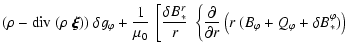 $\displaystyle ( \rho - {\rm div}~(\rho~\vec{\xi}) ) ~ \delta g_\varphi +
\frac{...
...eft( r ~ ( B_\varphi + Q_\varphi + \delta B_*^\varphi ) \right) \right. \right.$