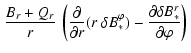 $\displaystyle \left.
\frac{B_r + Q_r}{r} ~ \left( \frac{\partial}{\partial r}(r...
...lta B_*^\varphi) -
\frac{\partial\delta B_*^r}{\partial\varphi} \right) \right.$