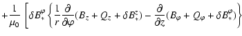 $\displaystyle +
\frac{1}{\mu_0} ~ \left[ \delta B_*^\varphi \left\{ \frac{1}{r}...
...ial}{\partial z}
( B_\varphi + Q_\varphi + \delta B_*^\varphi )\right\} \right.$