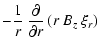 $\displaystyle - \frac{1}{r} ~ \frac{\partial}{\partial r}
\left( r ~ B_z ~ \xi_r \right)$