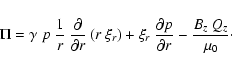 \begin{displaymath}\Pi = \gamma ~ p ~ \frac{1}{r} ~ \frac{\partial}{\partial r} ...
... \frac{\partial p}{\partial r} -
\frac{B_z ~ Q_z}{\mu_0}\cdot
\end{displaymath}