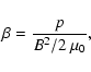 \begin{displaymath}
\beta = \frac{p}{B^2/2~\mu_0},
\end{displaymath}