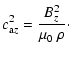 $\displaystyle c_{{\rm a}z}^2 = \frac{B_z^2}{\mu_0~\rho}\cdot$
