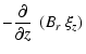 $\displaystyle - \frac{\partial}{\partial z} ~ \left( B_r ~ \xi_z \right)$