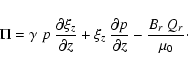 \begin{displaymath}\Pi = \gamma ~ p ~ \frac{\partial\xi_z}{\partial z}
+ \xi_z ~ \frac{\partial p}{\partial z} -
\frac{B_r ~ Q_r}{\mu_0} \cdot
\end{displaymath}