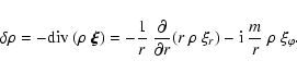 \begin{displaymath}\delta\rho = - {\rm div}~(\rho~\vec{\xi}) =
- \frac{1}{r} ~ ...
... ~ \rho ~ \xi_r) - {\rm i} ~ \frac{m}{r} ~ \rho ~ \xi_\varphi.
\end{displaymath}