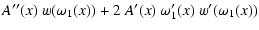 $\displaystyle A''(x) ~ w(\omega_1(x)) + 2 ~ A'(x) ~ \omega_1'(x) ~ w'(\omega_1(x))$