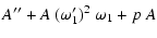$\displaystyle A'' + A ~ (\omega_1')^2 ~ \omega_1 + p ~ A$