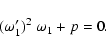 \begin{displaymath}
(\omega_1')^2 ~ \omega_1 + p = 0.
\end{displaymath}