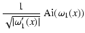 $\displaystyle \frac{1}{\sqrt{\vert\omega_1'(x)\vert}} ~ {\rm Ai}(\omega_1(x))$