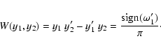 \begin{displaymath}
W(y_1,y_2) = y_1 ~ y_2' - y_1' ~ y_2 = \frac{{\rm sign}(\omega_1')}{\pi}\cdot
\end{displaymath}