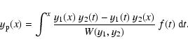 \begin{displaymath}
y_{\rm p}(x) = \int^x \frac{y_1(x) ~ y_2(t) - y_1(t) ~ y_2(x)}{W(y_1,y_2)} ~ f(t) ~ {\rm d}t.
\end{displaymath}