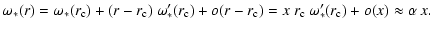 $\displaystyle \omega_*(r) = \omega_*(r_{\rm c}) + (r-r_{\rm c})~\omega_*'(r_{\r...
... + o(r-r_{\rm c})
=
x~r_{\rm c}~\omega_*'(r_{\rm c}) + o(x) \approx \alpha ~ x.$