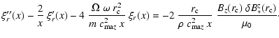 $\displaystyle \xi_r''(x) - \frac{2}{x} ~ \xi_r'(x) -
4 ~ \frac{\Omega~\omega~r_...
...c_{{\rm ma}z}^2~x} ~ \frac{B_z(r_{\rm c})~\delta B_*^z(r_{\rm c})}{\mu_0} \cdot$
