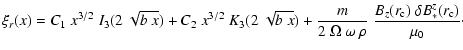 $\displaystyle \xi_r(x) = C_1 ~ x^{3/2} ~ I_3(2~\sqrt{b~x}) +
C_2 ~ x^{3/2} ~ K_...
...\Omega~\omega~\rho} ~ \frac{B_z(r_{\rm c})~\delta B_*^z(r_{\rm c})}{\mu_0}\cdot$