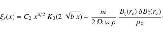 \begin{displaymath}
\xi_r(x) = C_2 ~ x^{3/2} ~ K_3(2~\sqrt{b~x})
+ \frac{m}{2...
...o} ~ \frac{B_z(r_{\rm c})~\delta B_*^z(r_{\rm c})}{\mu_0}\cdot
\end{displaymath}