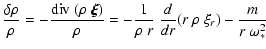 $\displaystyle \frac{\delta\rho}{\rho} = - \frac{{\rm div}~(\rho~\vec{\xi})}{\rho} =
- \frac{1}{\rho~r}~\frac{d}{dr}(r~\rho~\xi_r)
- \frac{m}{r~\omega_*^2} ~$