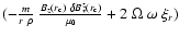 $( -
\frac{m}{r~\rho} ~ \frac{B_z(r_{\rm c})~\delta B_*^z(r_{\rm c})}{\mu_0} +
2~\Omega~\omega~\xi_r )$