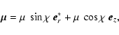 \begin{displaymath}\vec{\mu} = \mu ~ \sin\chi ~ \vec{e}_r^* + \mu ~ \cos\chi ~ \vec{e}_z,
\end{displaymath}