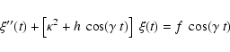 \begin{displaymath}
\xi''(t) + \left[ \kappa^2 + h ~ \cos ( \gamma ~ t )
\right] ~ \xi(t) = f ~ \cos( \gamma ~ t )
\end{displaymath}