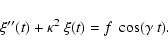 \begin{displaymath}
\xi''(t) + \kappa^2 ~ \xi(t) = f ~ \cos( \gamma ~ t ) .
\end{displaymath}