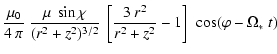 $\displaystyle \frac{\mu_0}{4 ~ \pi} ~ \frac{\mu ~ \sin \chi}{(r^2+z^2)^{3/2}} ~
\left[ \frac{3~r^2}{r^2+z^2} - 1 \right] ~ \cos (\varphi-\Omega_*~t)$